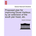 Proposed Plan for Improving Dover Harbour, by an Extension of the South Pier Head, Etc.