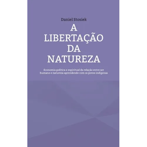 A libertação da natureza: Economia política e espiritual da relação entre ser humano e natureza aprendendo com os povos indígenas