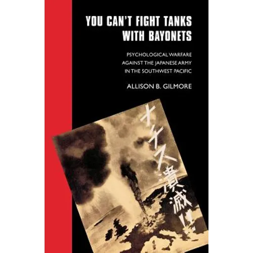 You Can't Fight Tanks with Bayonets: Psychological Warfare against the Japanese Army in the Southwest Pacific