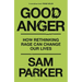 Good Anger: How Rethinking Rage Can Change Our Lives