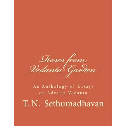 Roses from Vedanta Garden: An Anthology of Essays on Advaita Vedanta