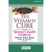 The Vitamin Cure for Women's Health Problems (16pt Large Print Edition)