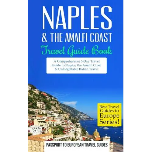 Naples: Naples & the Amalfi Coast, Italy: Travel Guide Book-A Comprehensive 5-Day Travel Guide to Naples, the Amalfi Coast & Unforgettable Italian Tra
