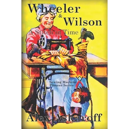 Wheeler & Wilson: A Stitch In Time Sewing Machine Pioneer Series