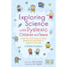 Exploring Science with Dyslexic Children and Teens: Creative, Multi-Sensory Ideas, Games and Activities to Support Learning