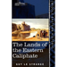 The Lands of the Eastern Caliphate: Mesopotamia, Persia, and Central Asia from the Moslem Conquest to the Time of Timur