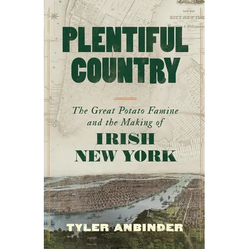 Plentiful Country: The Great Potato Famine and the Making of Irish New York