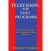 Television: The Lost Programs 2,077 Concepts That Never Became a Series, 1950-2020