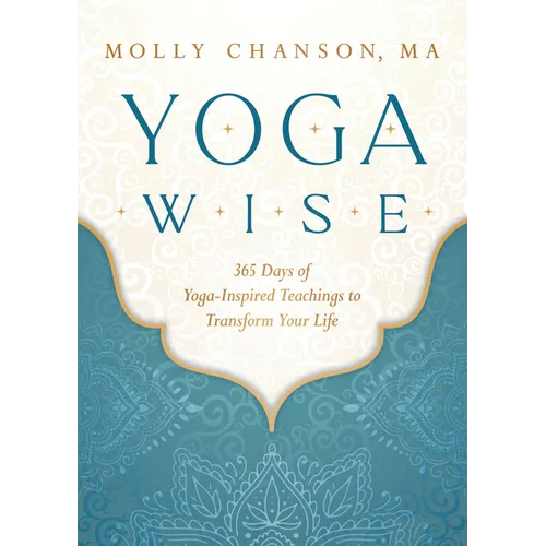 Yoga Wise: 365 Days of Yoga-Inspired Teachings to Transform Your Life