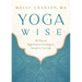 Yoga Wise: 365 Days of Yoga-Inspired Teachings to Transform Your Life