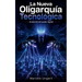 La Nueva Oligarquía Tecnológica. Anatomía del poder digital