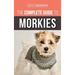The Complete Guide to Morkies: Everything a new dog owner needs to know about the Maltese x Yorkie dog breed