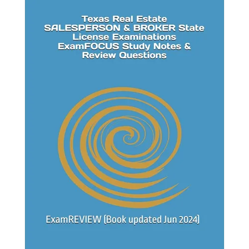 Texas Real Estate SALESPERSON & BROKER State License Examinations ExamFOCUS Study Notes & Review Questions