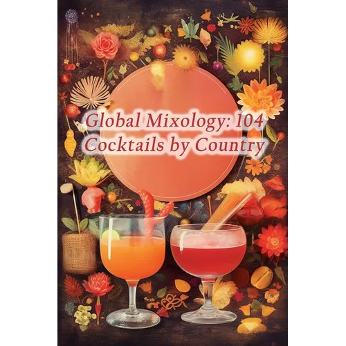 Global Mixology: 104 Cocktails by Country