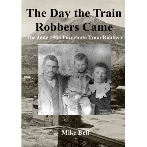 The Day The Train Robbers Came: The June 1904 Parachute Train Robbery
