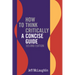 How to Think Critically: A Concise Guide - Second Edition