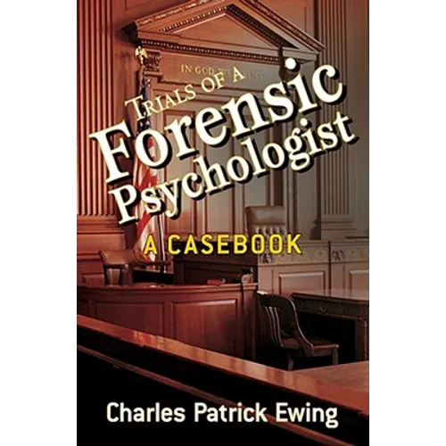 Trials of a Forensic Psychologist: A Casebook