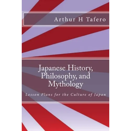 Japanese History, Philosophy, and Mythology: Lesson Plans for the Culture of Japan