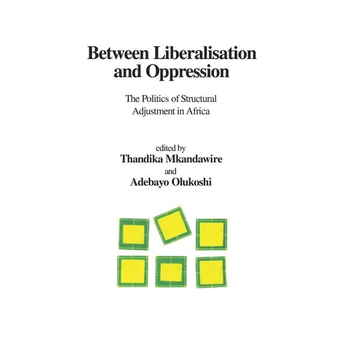 Between Liberalisation and Oppression. The Politics of Structural Adjustment in Africa