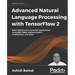 Advanced Natural Language Processing with TensorFlow 2: Build effective real-world NLP applications using NER, RNNs, seq2seq models, Transformers, and
