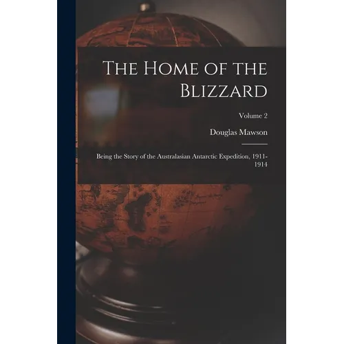 The Home of the Blizzard: Being the Story of the Australasian Antarctic Expedition, 1911-1914; Volume 2