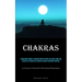 Chakras: A Wholesome Journey To Discover Energy Centers, Heal Body & Mind, And Balance Life Through The Chakras To Unlock Your Inner Potential (An Exh
