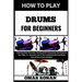 How to Play Drums for Beginners: Beat By Beat-Dive Into The World Of Percussion And Groove Your Way To -Success-Learn The Fundamentals And Build Your