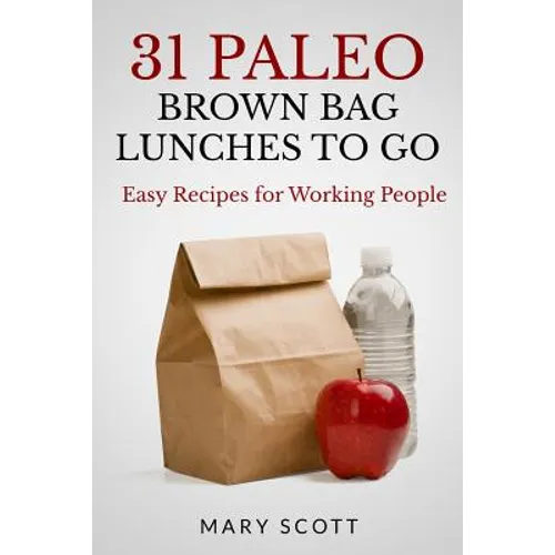 31 Paleo Brown Bag Lunches to Go: Easy Recipes for Working People