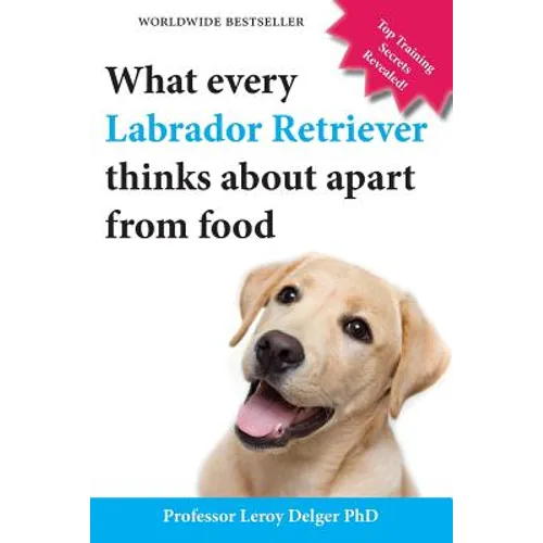 What Every Labrador Retriever Thinks about Apart from Food (Blank Inside/Novelty Book): A Professor's Guide on Training Your Labrador Dog or Puppy Usi