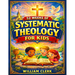 Systematic Theology for Kids: Clear and Simple Answers About God, Jesus, the Bible, and Life Helping Kids Build Faith, Purpose, and Peace
