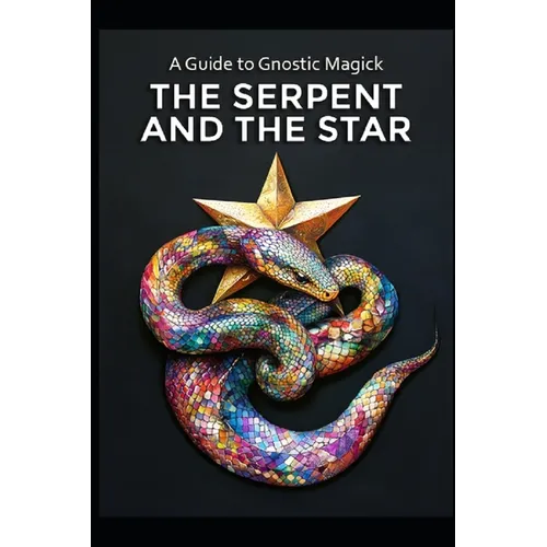 A Guide to Gnostic Magick: The Serpent and the Star