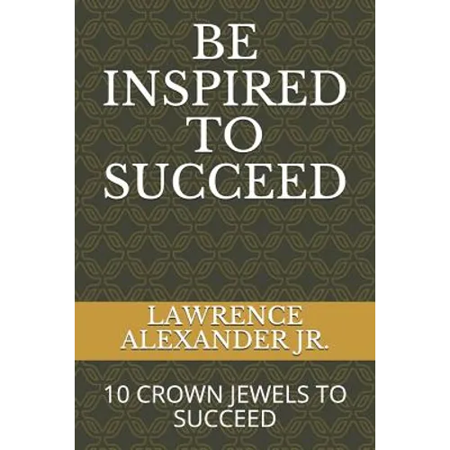 Be Inspired to Succeed: Ten Crown Jewels to Succeed