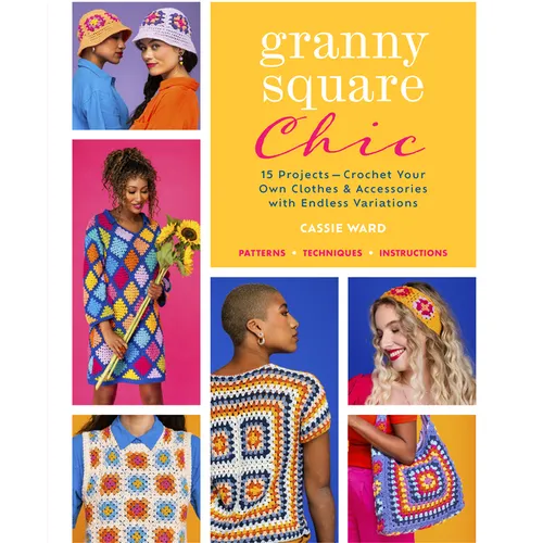 Granny Square Chic: 15 Projects--Crochet Your Own Clothes & Accessories with Endless Variations