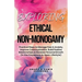 Exploring Ethical Non-Monogamy: Practical Steps to Manage Fear, Improve Communication, Build Positive Relationships, & Increase Personal Growth (in th