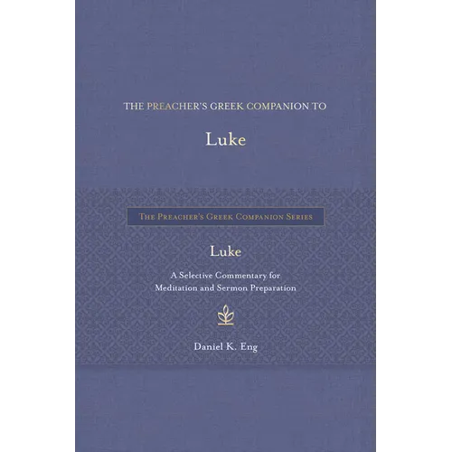 The Preacher's Greek Companion to Luke: A Selective Commentary for Meditation and Sermon Preparation