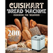 Cuisinart Bread Machine Cookbook for Beginners: 200 Easy and Delicious Cuisinart Bread Machine Recipes for Smart People