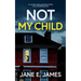 NOT MY CHILD an unputdownable psychological thriller with a breathtaking twist