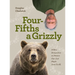 Four Fifths a Grizzly: A New Perspective on Nature That Just Might Save Us All