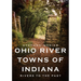 Ohio River Towns of Indiana: Rivers to the Past