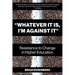 "Whatever It Is, I'm Against It": Resistance to Change in Higher Education