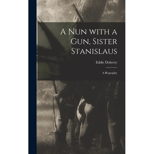 A Nun With a Gun, Sister Stanislaus; a Biography