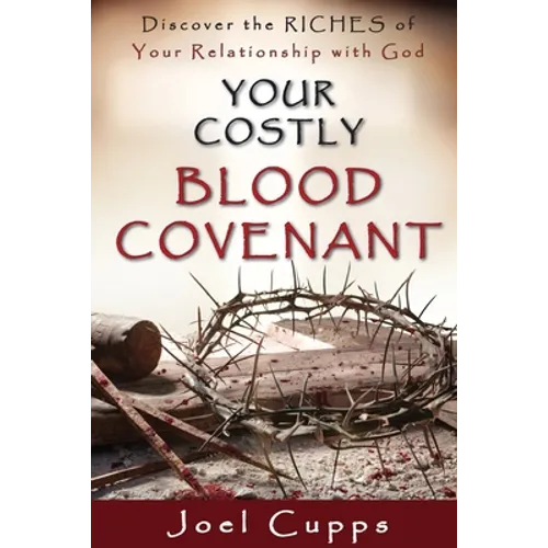 Your Costly Blood Covenant: Discover the RICHES of Your Relationship with God