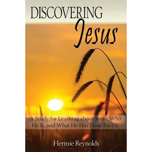 Discovering Jesus: A Study for Learning about Jesus, Who He Is, and What He Has Done for Us