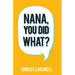 Nana, You Did What?