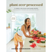Plant Over Processed: 75 Simple & Delicious Plant-Based Recipes for Nourishing Your Body and Eating from the Earth