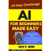 AI For Beginners Made Easy: Dummies Guide with a 14-Day Challenge to Build Skills and Make Money with AI