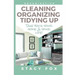 Organization: Cleaning, Organizing, Tidying Up - Take Back Your Home and Your Life!