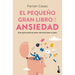 El Pequeño Gran Libro de la Ansiedad: Una Guía Práctica Para Vencerla Paso a Paso / The Little Big Book of Anxiety