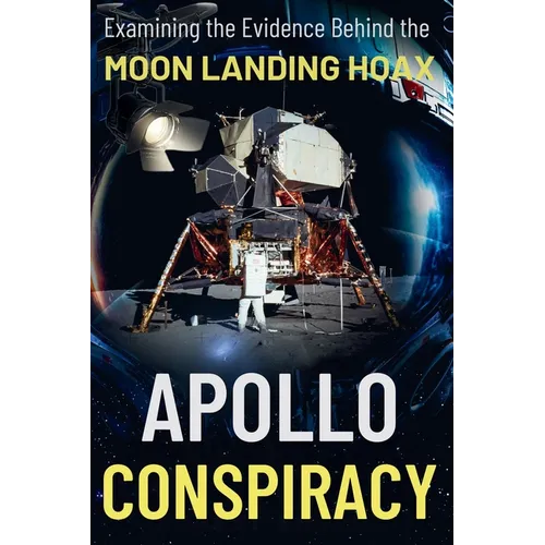 Apollo Conspiracy: The Definitive, Incontrovertible Truth You've Been Waiting For
