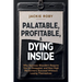 Palatable, Profitable, & Dying Inside: Why Success Shouldn't Require You to Disappear and How High Performers Succeed Without Losing Themselves